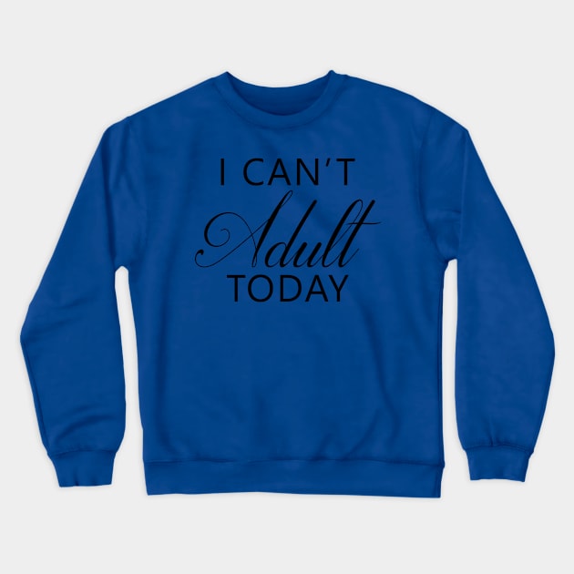 I Can't Adult Today Crewneck Sweatshirt by DJV007